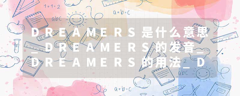 DREAMERS是什么意思_DREAMERS的发音_DREAMERS的用法_DREAMERS怎么记_DREAMERS翻译