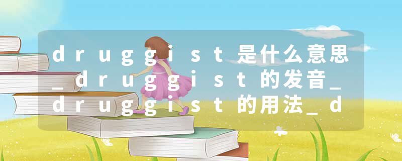 druggist是什么意思_druggist的发音_druggist的用法_druggist怎么记_druggist翻译