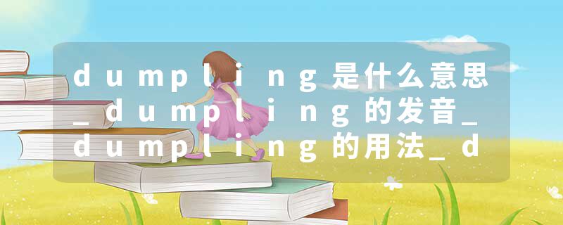 dumpling是什么意思_dumpling的发音_dumpling的用法_dumpling怎么记_dumpling翻译