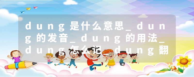 dung是什么意思_dung的发音_dung的用法_dung怎么记_dung翻译