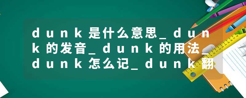 dunk是什么意思_dunk的发音_dunk的用法_dunk怎么记_dunk翻译