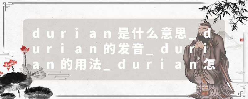 durian是什么意思_durian的发音_durian的用法_durian怎么记_durian翻译