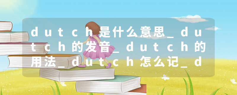 dutch是什么意思_dutch的发音_dutch的用法_dutch怎么记_dutch翻译