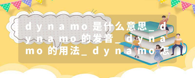 dynamo是什么意思_dynamo的发音_dynamo的用法_dynamo怎么记_dynamo翻译