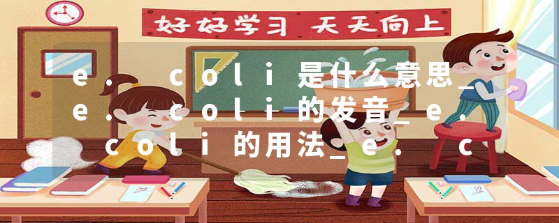 e. coli是什么意思_e. coli的发音_e. coli的用法_e. coli怎么记_e. coli翻译