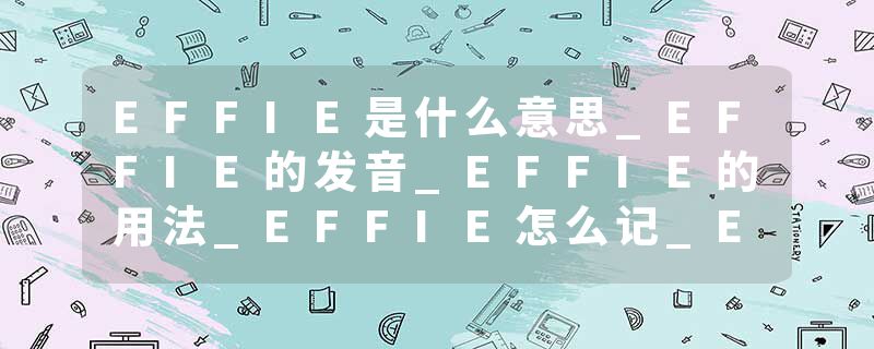 EFFIE是什么意思_EFFIE的发音_EFFIE的用法_EFFIE怎么记_EFFIE翻译