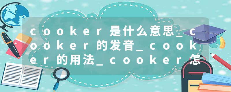 cooker是什么意思_cooker的发音_cooker的用法_cooker怎么记_cooker翻译