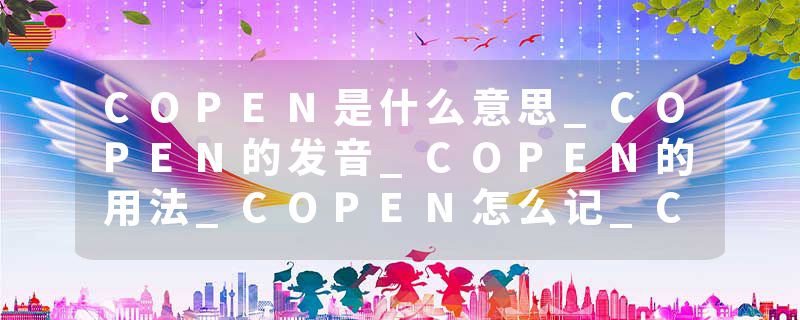 COPEN是什么意思_COPEN的发音_COPEN的用法_COPEN怎么记_COPEN翻译