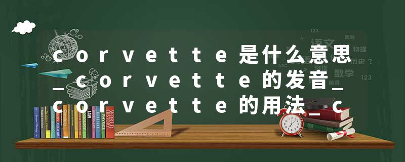 corvette是什么意思_corvette的发音_corvette的用法_corvette怎么记_corvette翻译