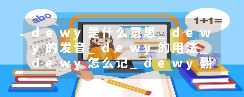 dewy是什么意思_dewy的发音_dewy的用法_dewy怎么记_dewy翻译