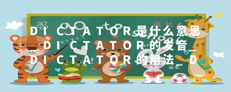 DICTATOR是什么意思_DICTATOR的发音_DICTATOR的用法_DICTATOR怎么记_DICTATOR翻译
