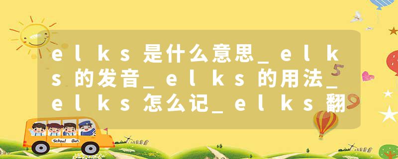 elks是什么意思_elks的发音_elks的用法_elks怎么记_elks翻译