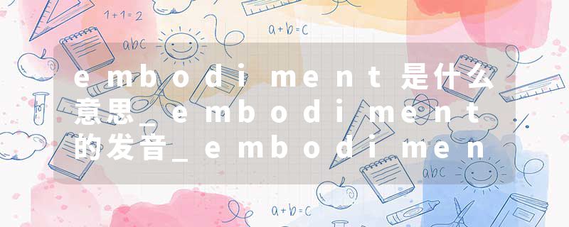 embodiment是什么意思_embodiment的发音_embodiment的用法_embodiment怎么记_embodiment翻译