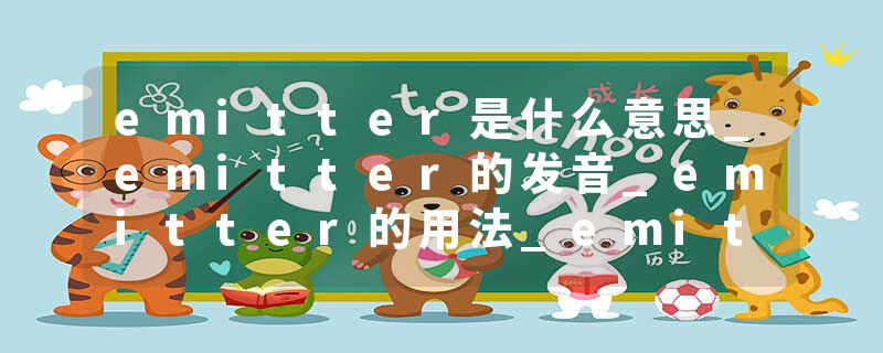emitter是什么意思_emitter的发音_emitter的用法_emitter怎么记_emitter翻译