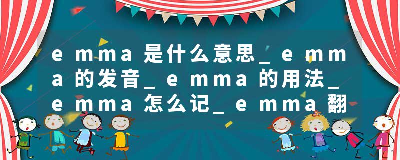emma是什么意思_emma的发音_emma的用法_emma怎么记_