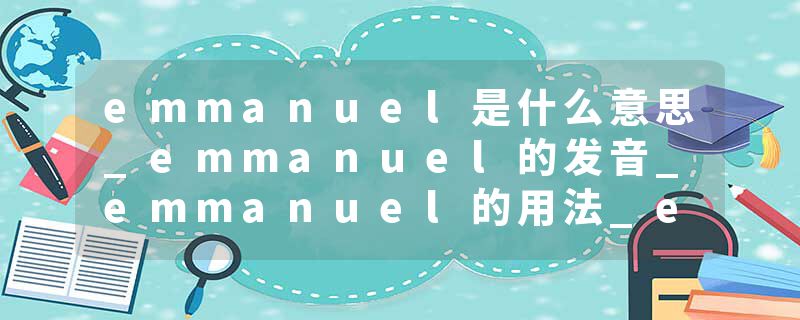 emmanuel是什么意思_emmanuel的发音_emmanuel的用法