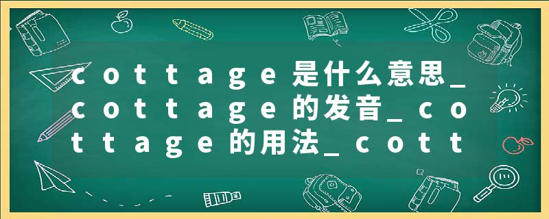 cottage是什么意思_cottage的发音_cottage的用法_cottage怎么记_cottage翻译