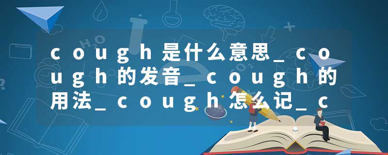 cough是什么意思_cough的发音_cough的用法_cough怎么记_cough翻译