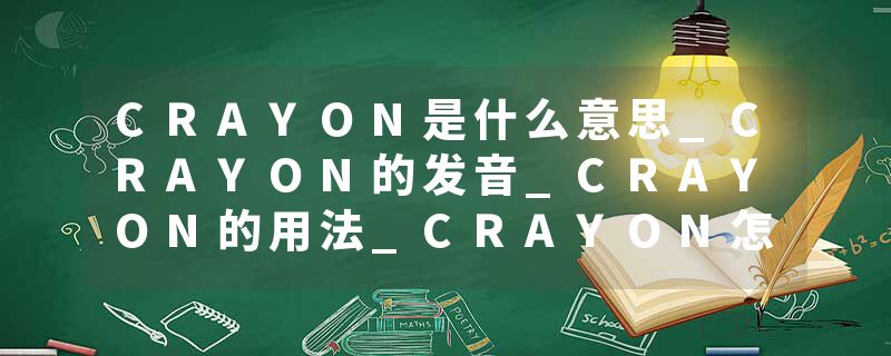 CRAYON是什么意思_CRAYON的发音_CRAYON的用法_CRAYON怎么记_CRAYON翻译