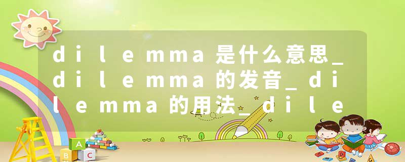 dilemma是什么意思_dilemma的发音_dilemma的用法_dilemma怎么记_dilemma翻译