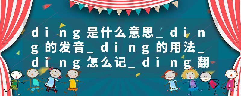 ding是什么意思_ding的发音_ding的用法_ding怎么记_ding翻译