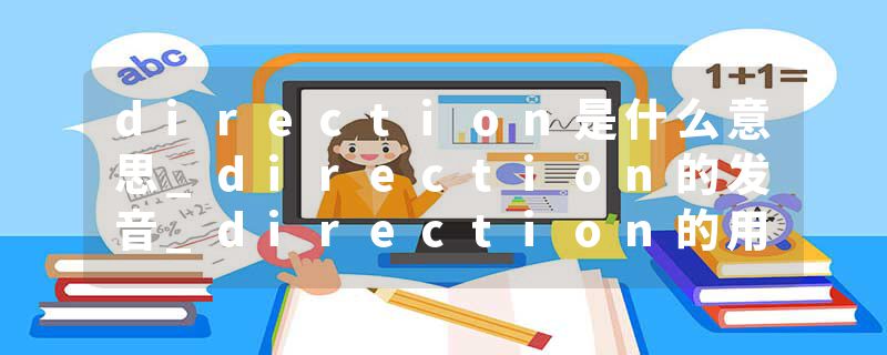 direction是什么意思_direction的发音_direction的用法_direction怎么记_direction翻译