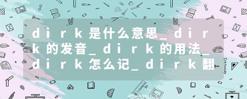 dirk是什么意思_dirk的发音_dirk的用法_dirk怎么记_dirk翻译