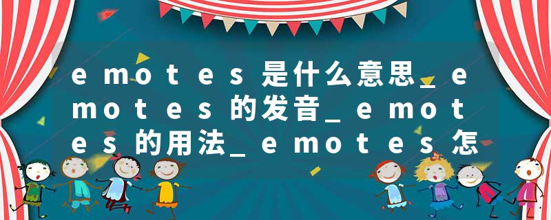 emotes是什么意思_emotes的发音_emotes的用法_emotes怎么记_emotes翻译