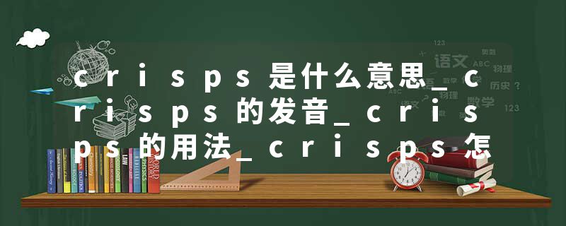 crisps是什么意思_crisps的发音_crisps的用法_crisps怎么记_crisps翻译