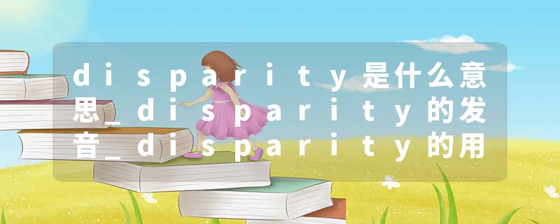 disparity是什么意思_disparity的发音_disparity的用法_disparity怎么记_disparity翻译
