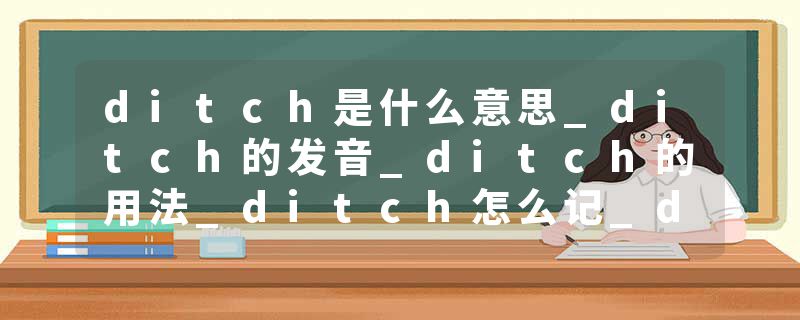 ditch是什么意思_ditch的发音_ditch的用法_ditch怎么记_ditch翻译