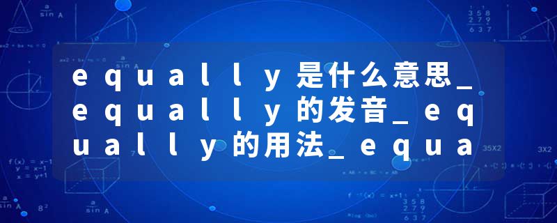 equally是什么意思_equally的发音_equally的用法_equally怎么记_equally翻译