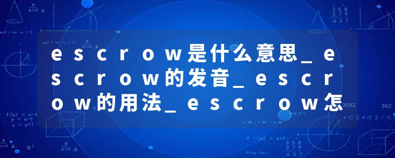 escrow是什么意思_escrow的发音_escrow的用法_escrow怎么记_escrow翻译