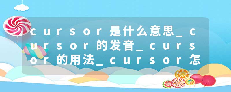cursor是什么意思_cursor的发音_cursor的用法_cursor怎么记_cursor翻译