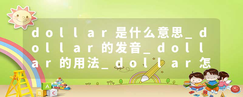 dollar是什么意思_dollar的发音_dollar的用法_dollar怎么记_dollar翻译