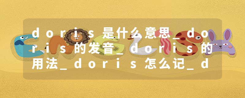 doris是什么意思_doris的发音_doris的用法_doris怎么记_doris翻译