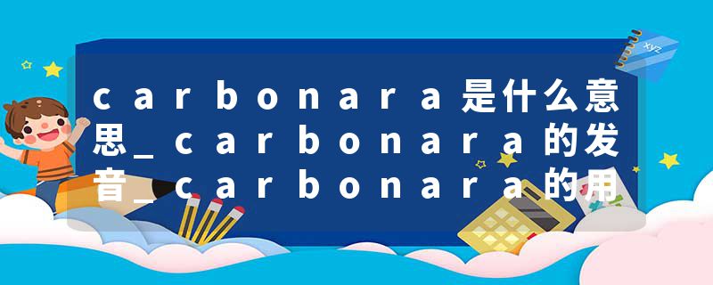 carbonara是什么意思_carbonara的发音_carbonara的用法_carbonara怎么记_carbonara翻译