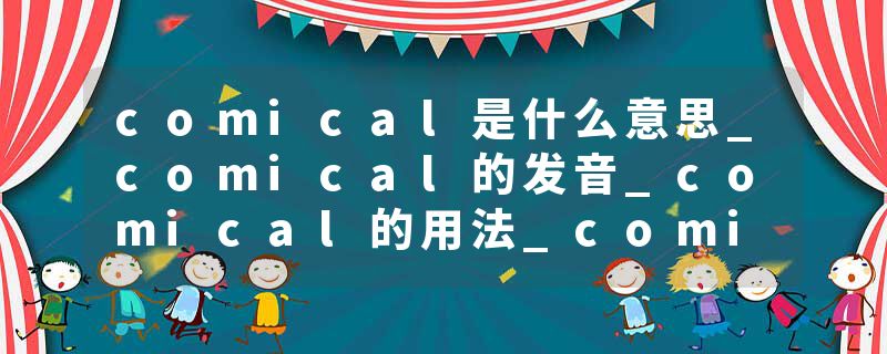 comical是什么意思_comical的发音_comical的用法_comical怎么记_comical翻译