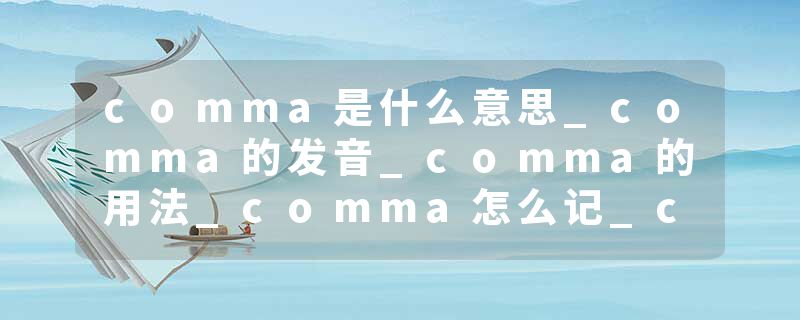 comma是什么意思_comma的发音_comma的用法_comma怎么记_comma翻译