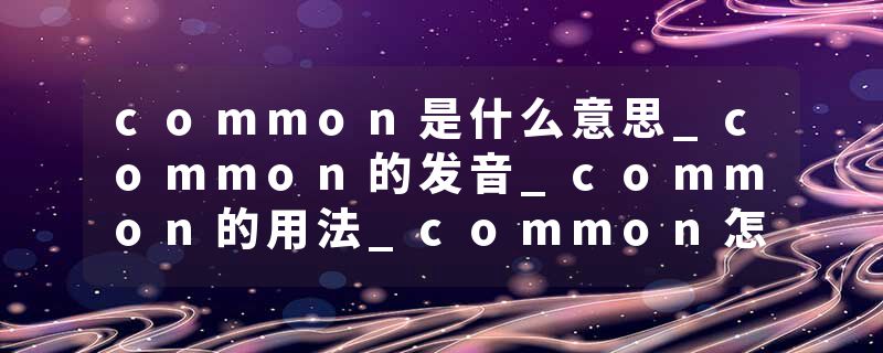 common是什么意思_common的发音_common的用法_common怎么记_common翻译