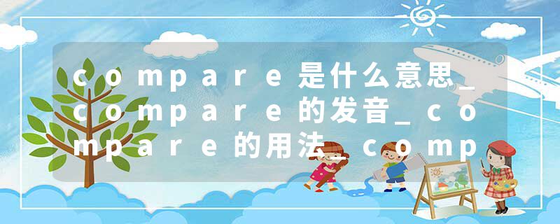 compare是什么意思_compare的发音_compare的用法_compare怎么记_compare翻译
