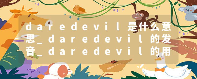 daredevil是什么意思_daredevil的发音_daredevil的用法_daredevil怎么记_daredevil翻译
