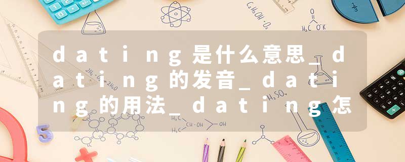 dating是什么意思_dating的发音_dating的用法_dating怎么记_dating翻译