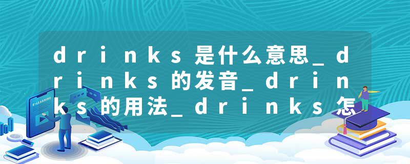 drinks是什么意思_drinks的发音_drinks的用法_drinks怎么记_drinks翻译
