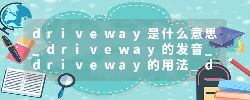 driveway是什么意思_driveway的发音_driveway的用法_driveway怎么记_driveway翻译