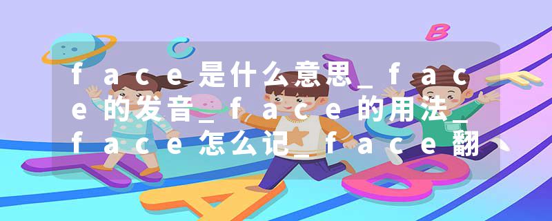 face是什么意思_face的发音_face的用法_face怎么记_face翻译