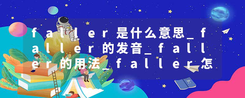 faller是什么意思_faller的发音_faller的用法_faller怎么记_faller翻译