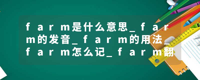 farm是什么意思_farm的发音_farm的用法_farm怎么记_farm翻译