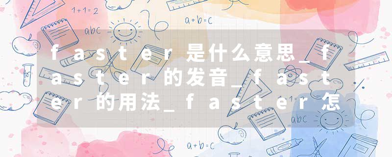 faster是什么意思_faster的发音_faster的用法_faster怎么记_faster翻译