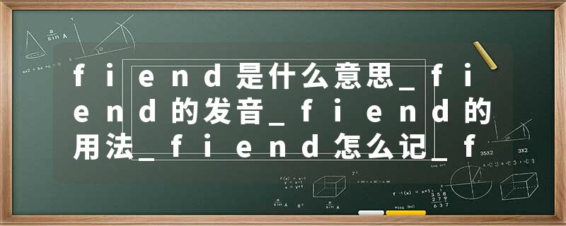 fiend是什么意思_fiend的发音_fiend的用法_fiend怎么记_fiend翻译